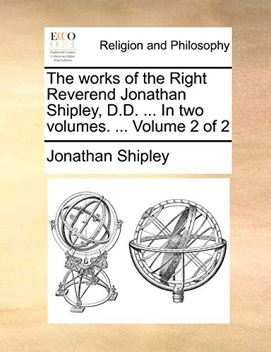 Stock image for The Works of the Right Reverend Jonathan Shipley, D.D. . in Two Volumes. . Volume 2 of 2 for sale by Lucky's Textbooks