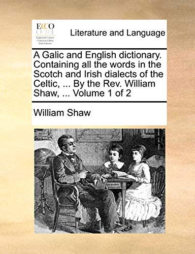 Beispielbild fr A Galic and English dictionary. Containing all the words in the Scotch and Irish dialects of the Celtic, . By the Rev. William Shaw, . Volume 1 of 2 zum Verkauf von WorldofBooks