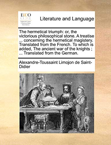 Beispielbild fr The Hermetical Triumph: Or, the Victorious Philosophical Stone. a Treatise . Concerning the Hermetical Magistery. Translated from the French zum Verkauf von Buchpark