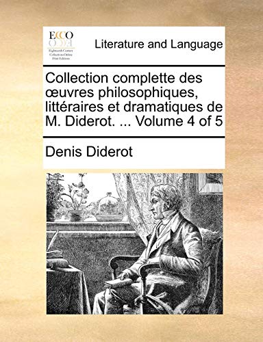 Collection complette des Å“uvres philosophiques, littÃ©raires et dramatiques de M. Diderot. ... Volume 4 of 5 (French Edition) (9781140838036) by Diderot, Denis