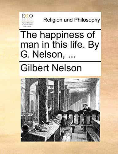 The Happiness of Man in This Life. by G. Nelson, . (Paperback) - Gilbert Nelson
