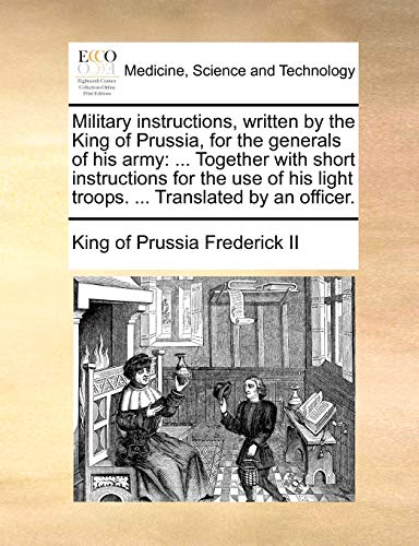 Stock image for Military Instructions, Written by the King of Prussia, for the Generals of His Army: . Together with Short Instructions for the Use of His Light Troops. . Translated by an Officer. for sale by Lucky's Textbooks