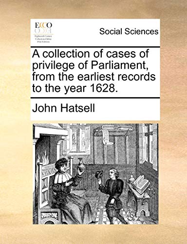 Imagen de archivo de A collection of cases of privilege of Parliament, from the earliest records to the year 1628 a la venta por PBShop.store US