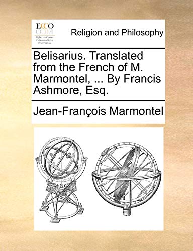 Imagen de archivo de Belisarius. Translated from the French of M. Marmontel, . by Francis Ashmore, Esq. a la venta por Lucky's Textbooks