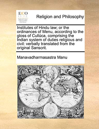 Beispielbild fr Institutes of Hindu Law; Or the Ordinances of Menu, According to the Gloss of Cullca, Comprising the Indian System of Duties Religious and Civil: Verbally Translated from the Original Sanscrit. zum Verkauf von Lucky's Textbooks