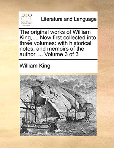 The original works of William King, ... Now first collected into three volumes: with historical notes, and memoirs of the author. ... Volume 3 of 3 (9781140844662) by King, William