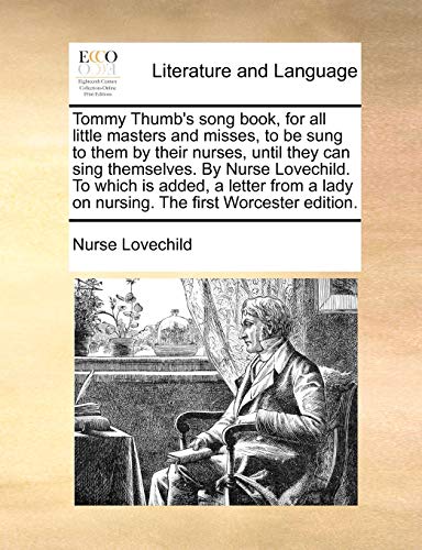 9781140846499: Tommy Thumb's song book, for all little masters and misses, to be sung to them by their nurses, until they can sing themselves. By Nurse Lovechild. To ... lady on nursing. The first Worcester edition.