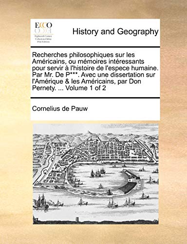 9781140851042: Recherches philosophiques sur les Amricains, ou mmoires intressants pour servir  l'histoire de l'espece humaine. Par Mr. De P***. Avec une ... par Don Pernety. ... Volume 1 of 2