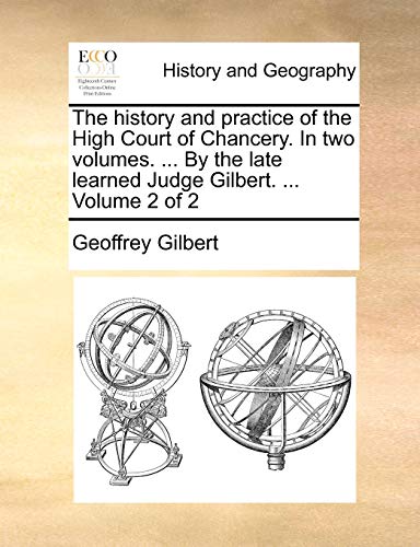 The history and practice of the High Court of Chancery. In two volumes. ... By the late learned Judge Gilbert. ... Volume 2 of 2 (9781140852889) by Gilbert, Geoffrey