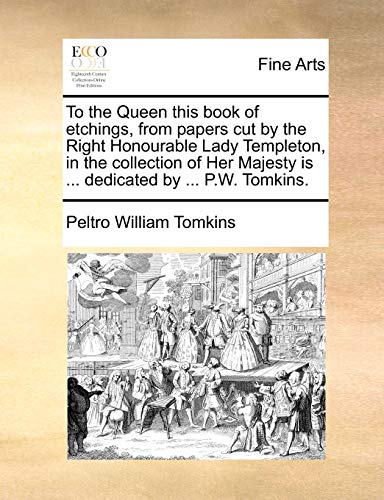 Imagen de archivo de To the Queen This Book of Etchings, from Papers Cut by the Right Honourable Lady Templeton, in the Collection of Her Majesty Is . Dedicated by . P.W. Tomkins. a la venta por Lucky's Textbooks