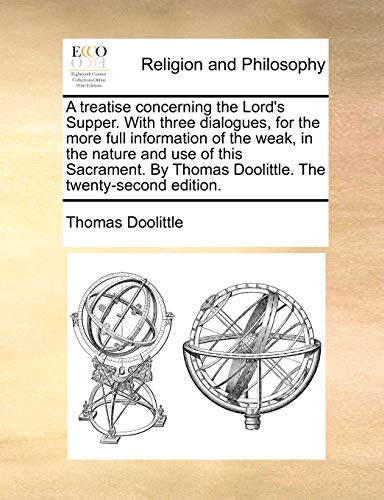 Stock image for A treatise concerning the Lord's Supper With three dialogues, for the more full information of the weak, in the nature and use of this Sacrament By Thomas Doolittle The twentysecond edition for sale by PBShop.store US