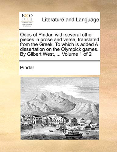 Odes of Pindar, with several other pieces in prose and verse, translated from the Greek. To which is added A dissertation on the Olympick games. By Gilbert West, ... Volume 1 of 2 (9781140858539) by Pindar