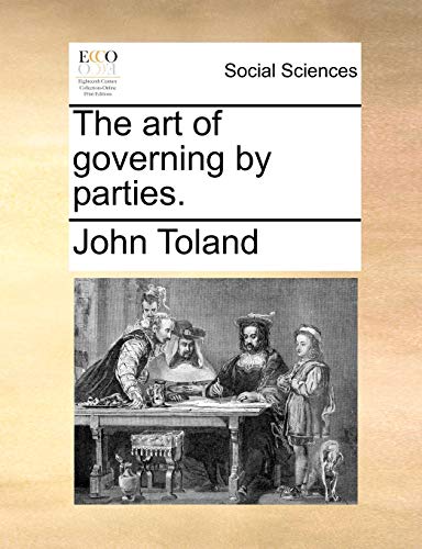 The art of governing by parties. (9781140859338) by Toland, John