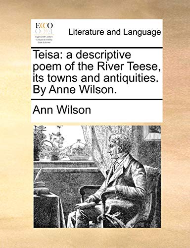 Teisa: A Descriptive Poem of the River Teese, Its Towns and Antiquities. by Anne Wilson. (9781140860471) by Wilson, Ann