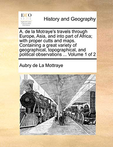 Stock image for A de la Motraye's travels through Europe, Asia, and into part of Africa with proper cutts and maps Containing a great variety of geographical, and political observations Volume 1 of 2 for sale by PBShop.store US