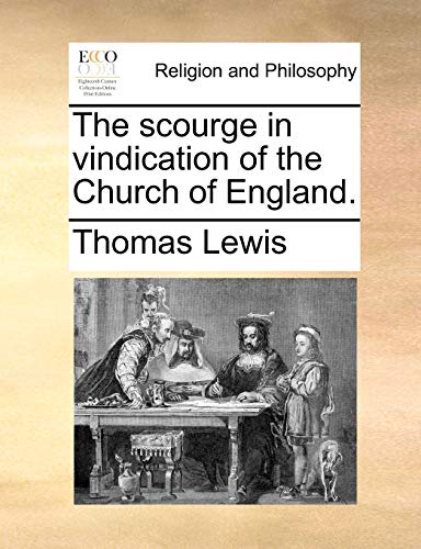 The scourge in vindication of the Church of England. (9781140867838) by Lewis, Thomas