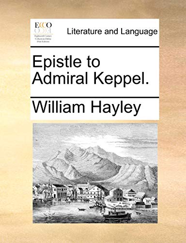 Epistle to Admiral Keppel. (9781140868569) by Hayley, William