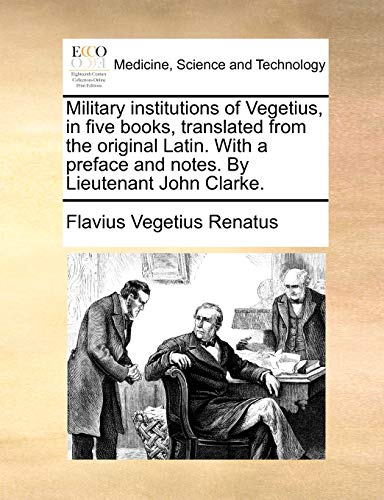 Beispielbild fr Military institutions of Vegetius, in five books, translated from the original Latin With a preface and notes By Lieutenant John Clarke zum Verkauf von PBShop.store US