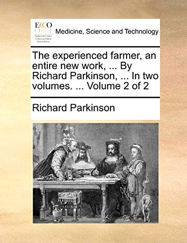 The experienced farmer, an entire new work, ... By Richard Parkinson, ... In two volumes. ... Volume 2 of 2 (9781140870944) by Parkinson, Richard