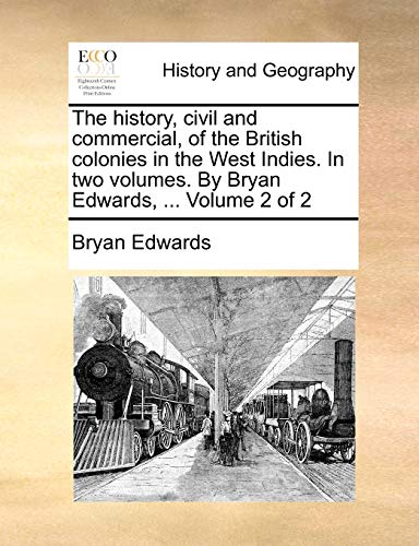 9781140872061: The history, civil and commercial, of the British colonies in the West Indies. In two volumes. By Bryan Edwards, ... Volume 2 of 2