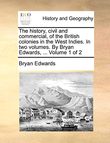 9781140872078: The history, civil and commercial, of the British colonies in the West Indies. In two volumes. By Bryan Edwards, ... Volume 1 of 2
