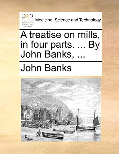 9781140874171: A treatise on mills, in four parts. ... By John Banks, ...