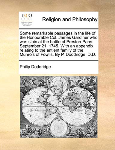 Some remarkable passages in the life of the Honourable Col. James Gardiner who was slain at the battle of Preston-Pans. September 21, 1745. With an ... the Munro's of Fowlis. By P. Doddridge, D.D. (9781140876830) by Doddridge, Philip