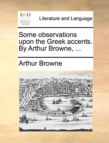 Some observations upon the Greek accents. By Arthur Browne, ... (9781140877905) by Browne, Arthur