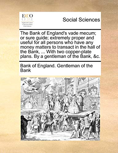 Beispielbild fr The Bank of England's Vade Mecum; Or Sure Guide; Extremely Proper and Useful for All Persons Who Have Any Money Matters to Transact in the Hall of the . Plans. by a Gentleman of the Bank, &c. zum Verkauf von Lucky's Textbooks