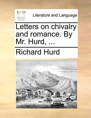 Letters on Chivalry and Romance. by Mr. Hurd, ... (9781140880066) by Hurd Bp., Richard