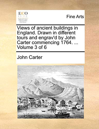 Views of ancient buildings in England. Drawn in different tours and engrav'd by John Carter commencing 1764. ... Volume 3 of 6 (9781140883371) by Carter, John