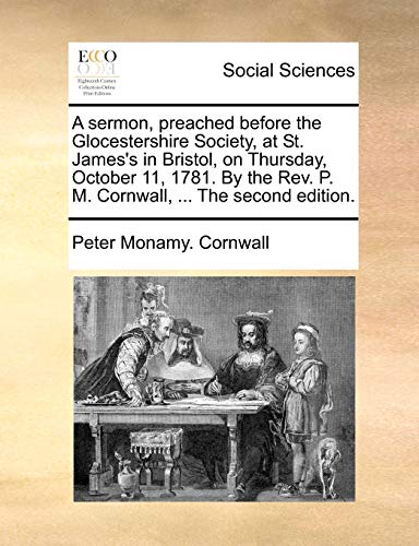 Stock image for A Sermon, Preached Before the Glocestershire Society, at St. James's in Bristol, on Thursday, October 11, 1781. by the Rev. P. M. Cornwall, . the Second Edition. for sale by Lucky's Textbooks