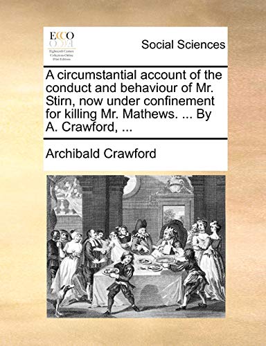 Stock image for A circumstantial account of the conduct and behaviour of Mr. Stirn, now under confinement for killing Mr. Mathews. . By A. Crawford, . for sale by Chiron Media