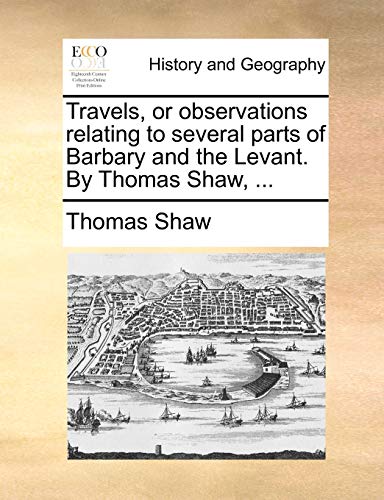 Travels, or Observations Relating to Several Parts of Barbary and the Levant. by Thomas Shaw, . (Paperback) - Thomas Shaw