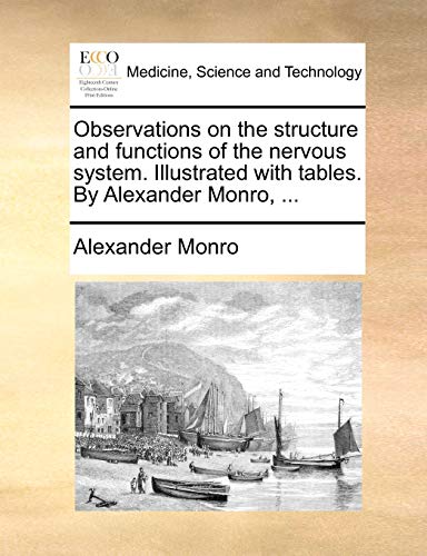 9781140884477: Observations on the Structure and Functions of the Nervous System. Illustrated with Tables. by Alexander Monro, ...