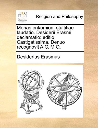 Morias Enkomion: Stultitiae Laudatio. Desiderii Erasmi Declamatio: Editio Castigatissima. Denuo Recognovit A.G. M.Q. (English and Latin Edition) (9781140887126) by Erasmus, Desiderius