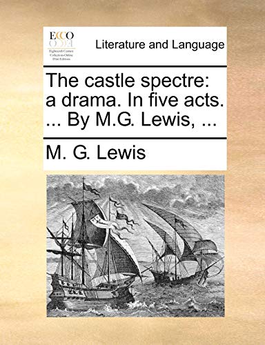 The Castle Spectre: A Drama. in Five Acts. ... by M.G. Lewis, ... (9781140887768) by Lewis, M G