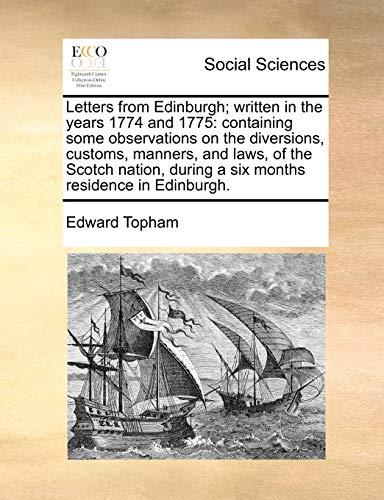 Imagen de archivo de Letters from Edinburgh written in the years 1774 and 1775 containing some observations on the diversions, customs, manners, and laws, of the Scotch during a six months residence in Edinburgh a la venta por PBShop.store US