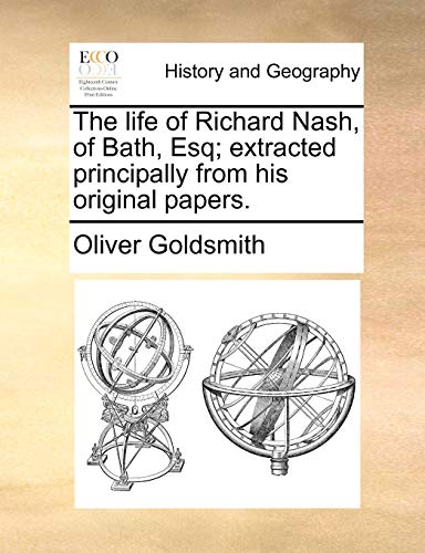 The Life of Richard Nash, of Bath, Esq; Extracted Principally from His Original Papers. (9781140894568) by Goldsmith, Oliver