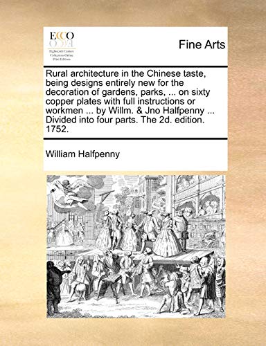 9781140895619: Rural architecture in the Chinese taste, being designs entirely new for the decoration of gardens, parks, ... on sixty copper plates with full ... into four parts. The 2d. edition. 1752.
