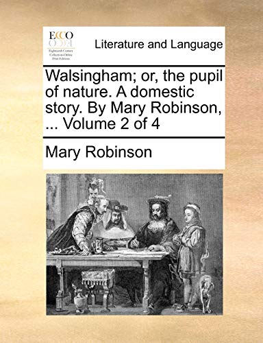 9781140895725: Walsingham; or, the pupil of nature. A domestic story. By Mary Robinson, ... Volume 2 of 4