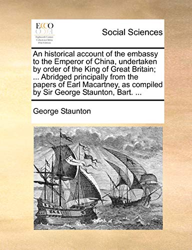 9781140898009: An historical account of the embassy to the Emperor of China, undertaken by order of the King of Great Britain; ... Abridged principally from the ... as compiled by Sir George Staunton, Bart. ...