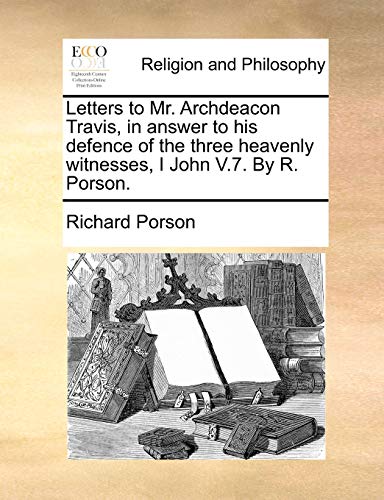 Beispielbild fr Letters to Mr. Archdeacon Travis, in Answer to His Defence of the Three Heavenly Witnesses, I John V.7. by R. Porson. zum Verkauf von Lucky's Textbooks