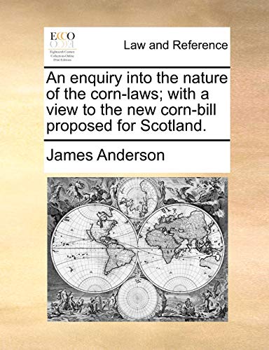 Stock image for An Enquiry Into the Nature of the Corn-Laws; With a View to the New Corn-Bill Proposed for Scotland. for sale by Lucky's Textbooks