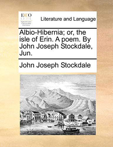 Albio-Hibernia; Or, the Isle of Erin. a Poem. by John Joseph Stockdale, Jun. (Paperback) - John Joseph Stockdale