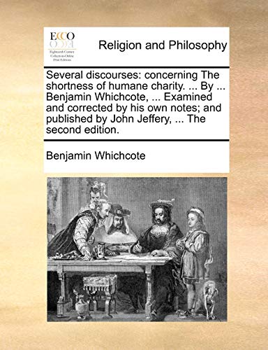 Beispielbild fr Several Discourses: Concerning the Shortness of Humane Charity. . by . Benjamin Whichcote, . Examined and Corrected by His Own Notes zum Verkauf von Buchpark