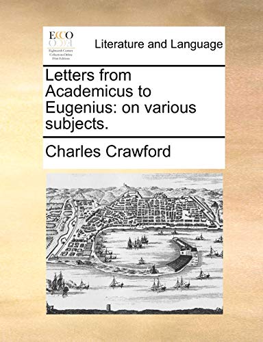 Letters from Academicus to Eugenius: on various subjects. (9781140903451) by Crawford, Charles