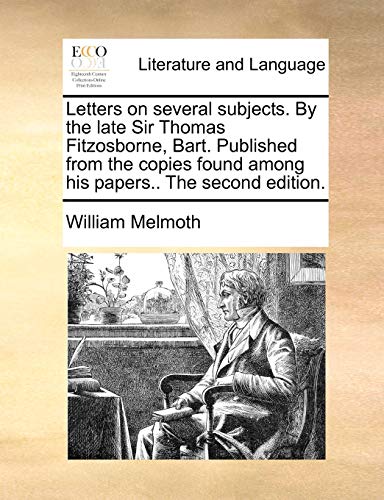 Letters on several subjects. By the late Sir Thomas Fitzosborne, Bart. Published from the copies found among his papers.. The second edition. (9781140903703) by Melmoth, William