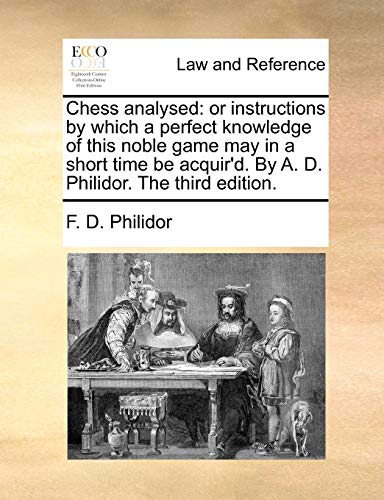 9781140904359: Chess analysed: or instructions by which a perfect knowledge of this noble game may in a short time be acquir'd. By A. D. Philidor. The third edition.