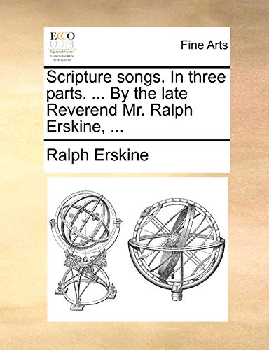 Imagen de archivo de Scripture Songs. in Three Parts. . by the Late Reverend Mr. Ralph Erskine, . a la venta por Lucky's Textbooks